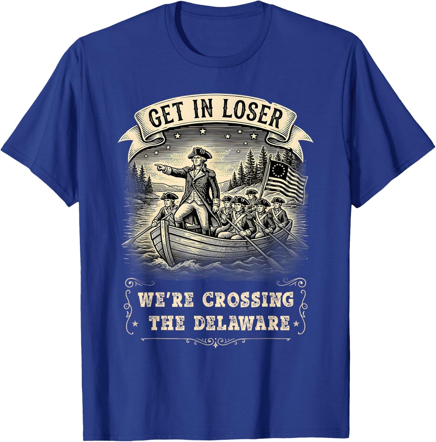 Get in Loser We're Crossing The Delaware Funny 4th of July T-Shirt - T-Shirt | Royal