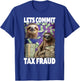 Let's Commit Tax Fraud T-Shirt - T-Shirt | Royal