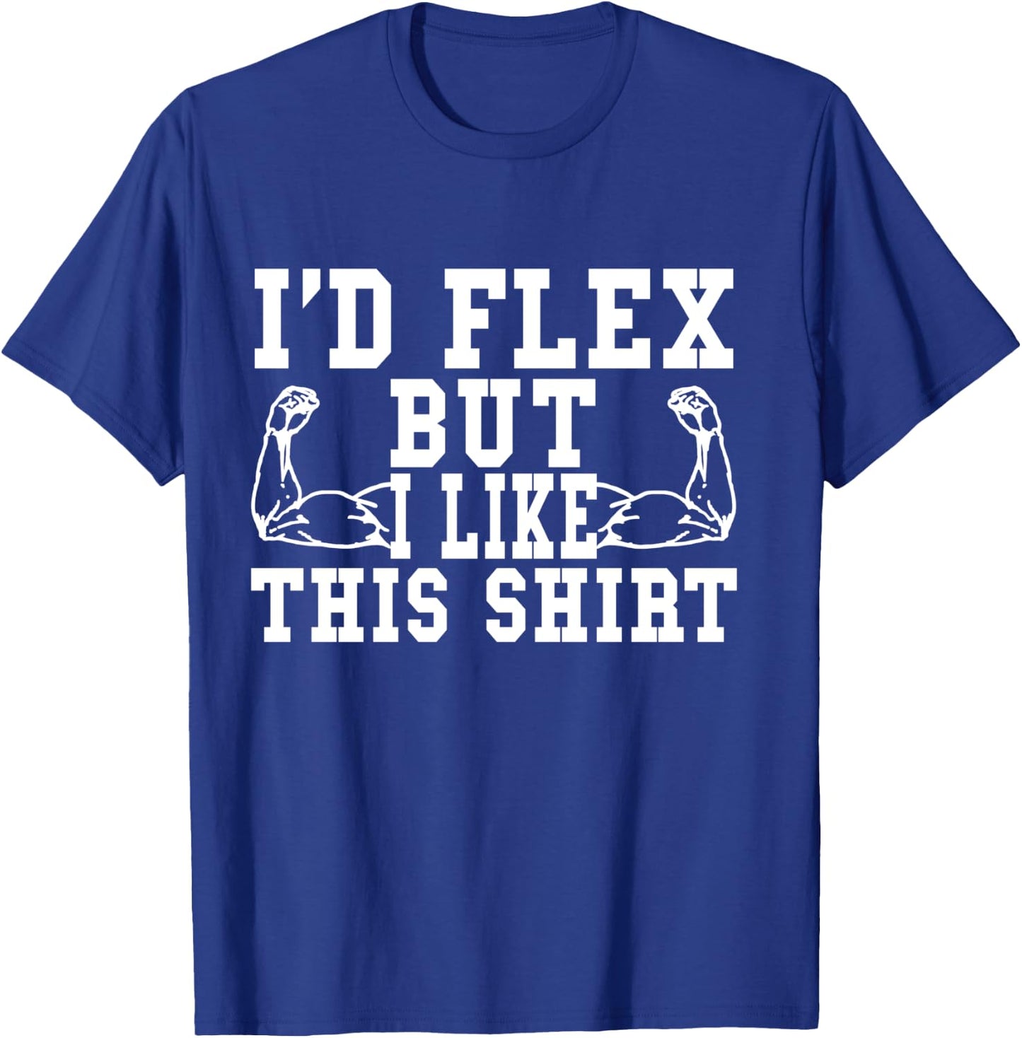 I'd Flex But I Like This Shirt Funny Workout Gift Shirt T-Shirt - T-Shirt | Royal