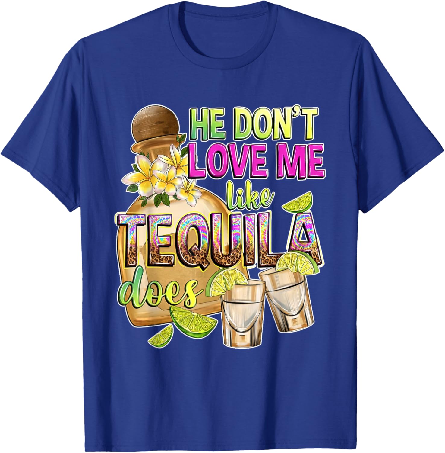 He Don't Love Me Like Tequila Does Funny Tequila Lover T-Shirt - T-Shirt | Royal