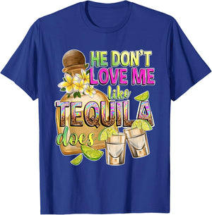 He Don't Love Me Like Tequila Does Funny Tequila Lover T-Shirt - T-Shirt | Royal