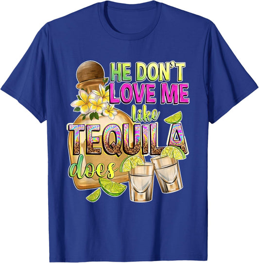 He Don't Love Me Like Tequila Does Funny Tequila Lover T-Shirt - T-Shirt | Royal
