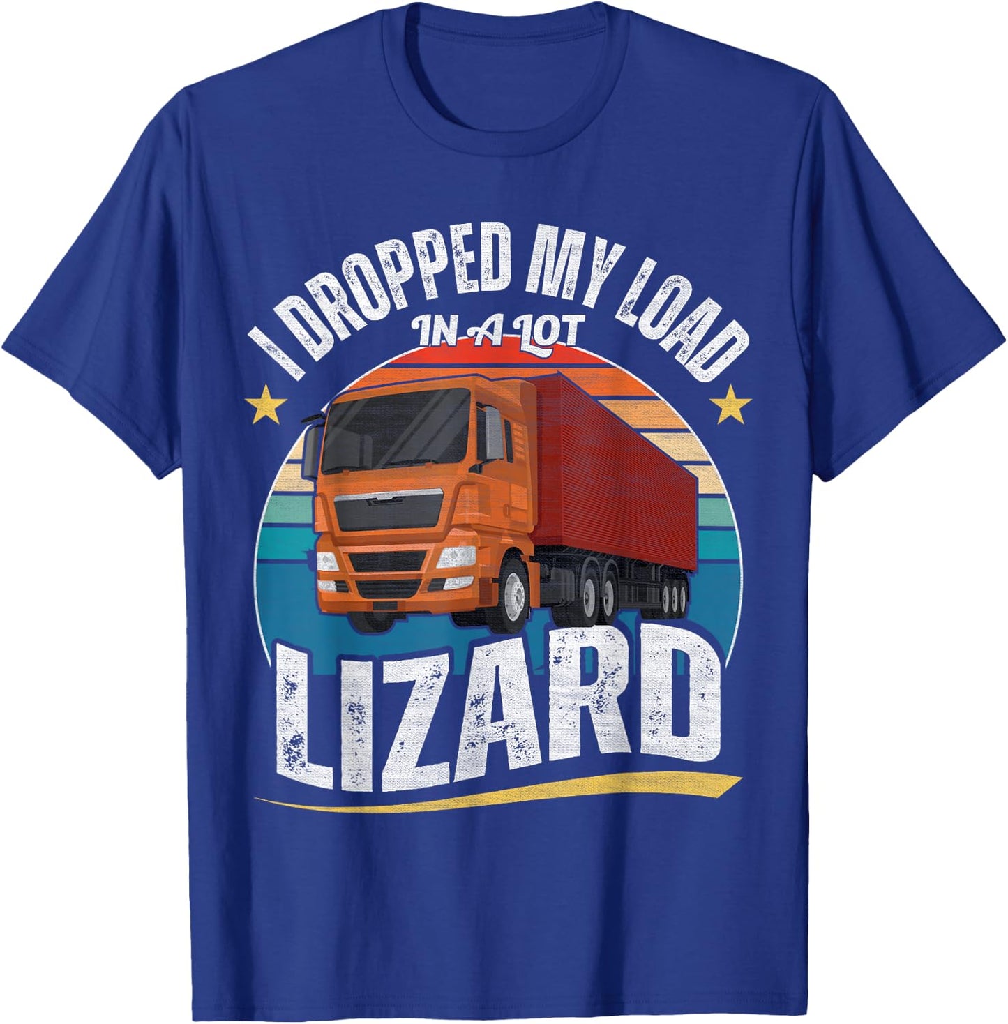 I Dropped My Load In A Lot Lizard T-Shirt - T-Shirt | Royal