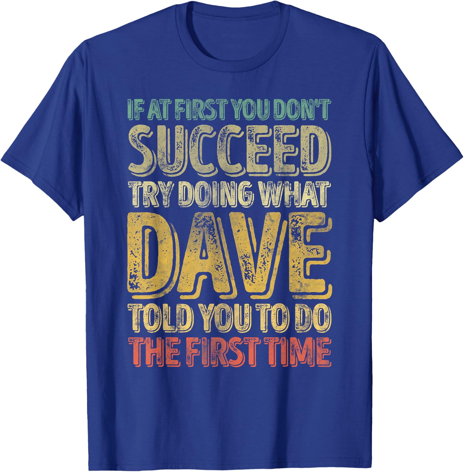 If At First You Don't Succeed Try Doing What Dave T-Shirt - T-Shirt | Royal