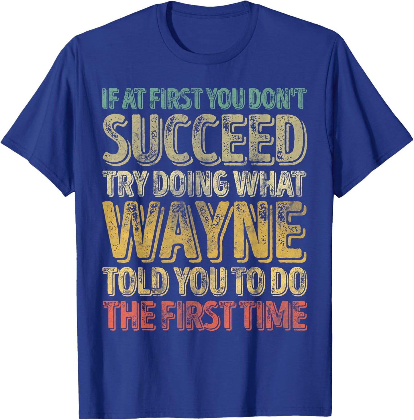 If At First You Don't Succeed Try Doing What Wayne T-Shirt - T-Shirt | Royal