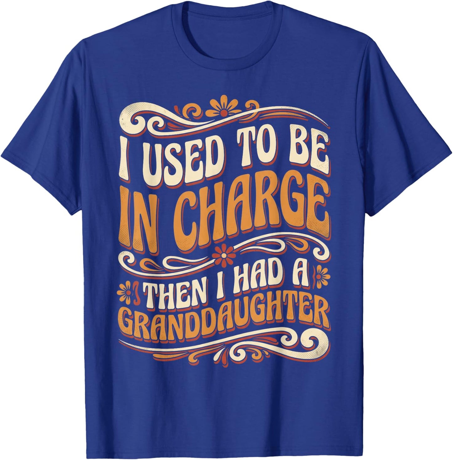 Funny I Used to Be in Charge Then I Had A Granddaughter T-Shirt - T-Shirt | Royal