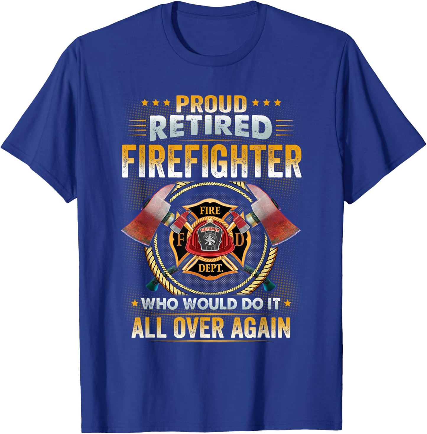 Proud Retired Firefighter Who Would Do It All Over Again T-Shirt - T-Shirt | Royal
