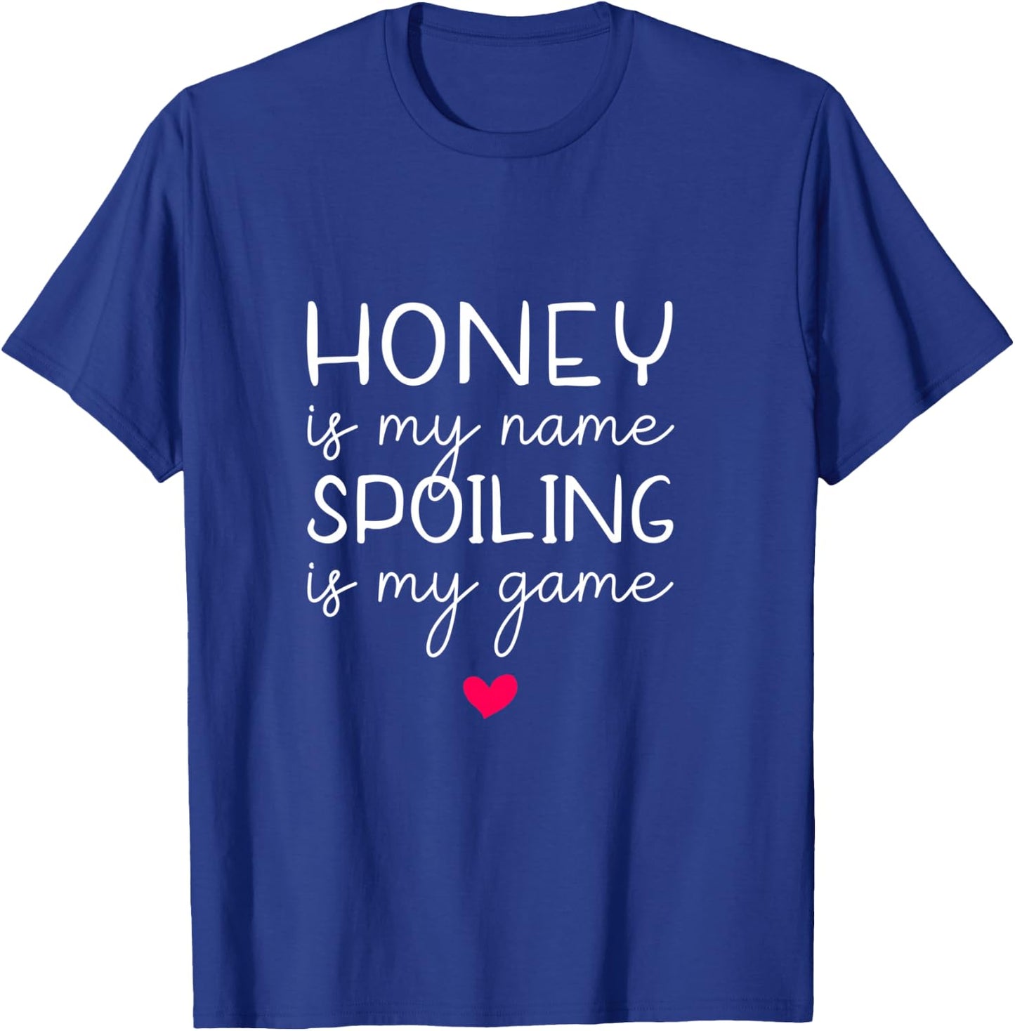 Honey Is My Name Spoiling Is My Game Funny T-Shirt - T-Shirt | Royal