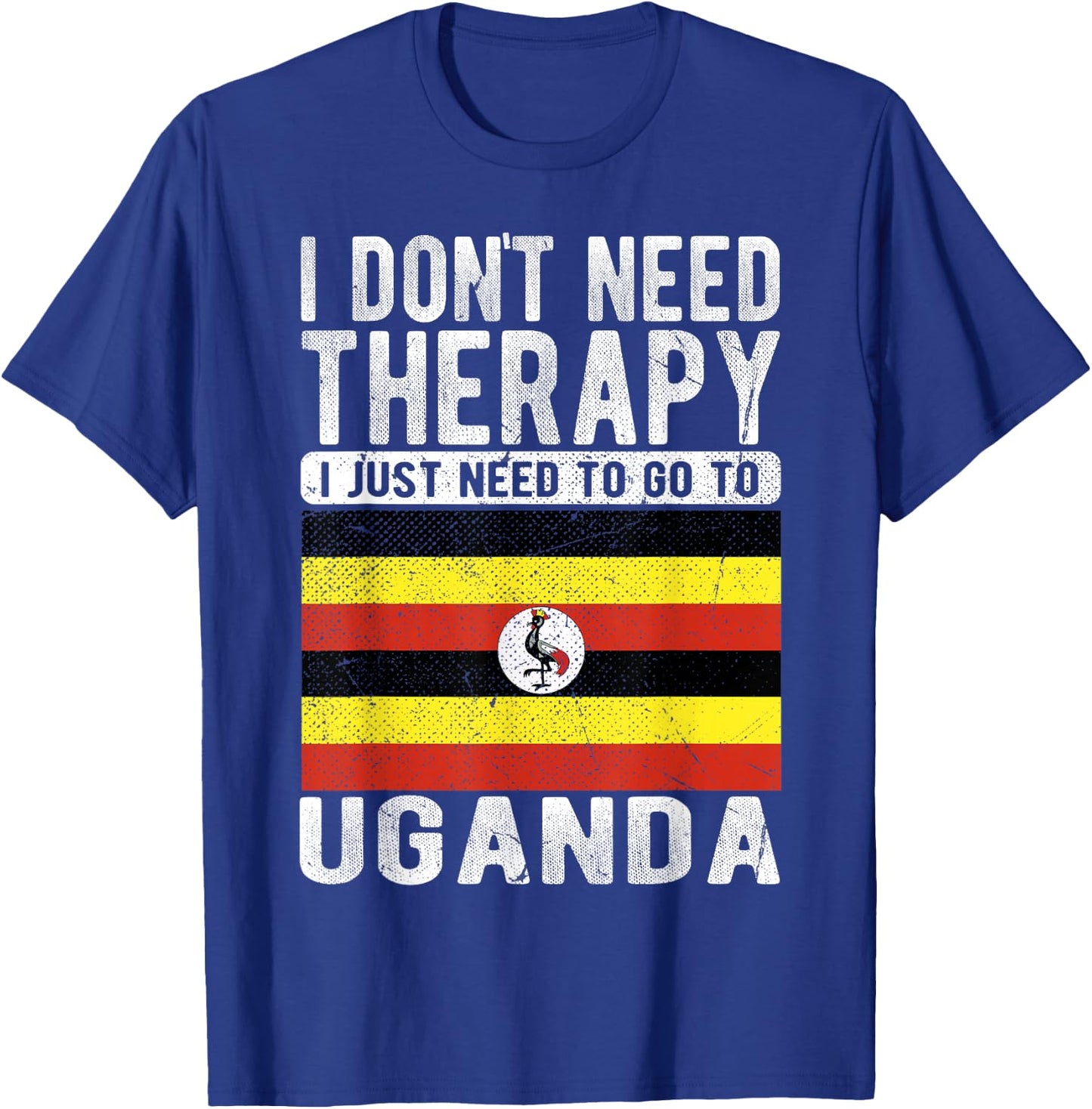I don´t need Therapy I just need to go to Uganda T-Shirt - T-Shirt | Royal