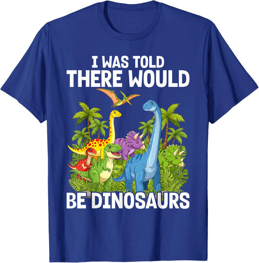 I was Told There Would Be Dinosaurs T-Shirt - T-Shirt | Royal