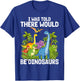 I was Told There Would Be Dinosaurs T-Shirt - T-Shirt | Royal