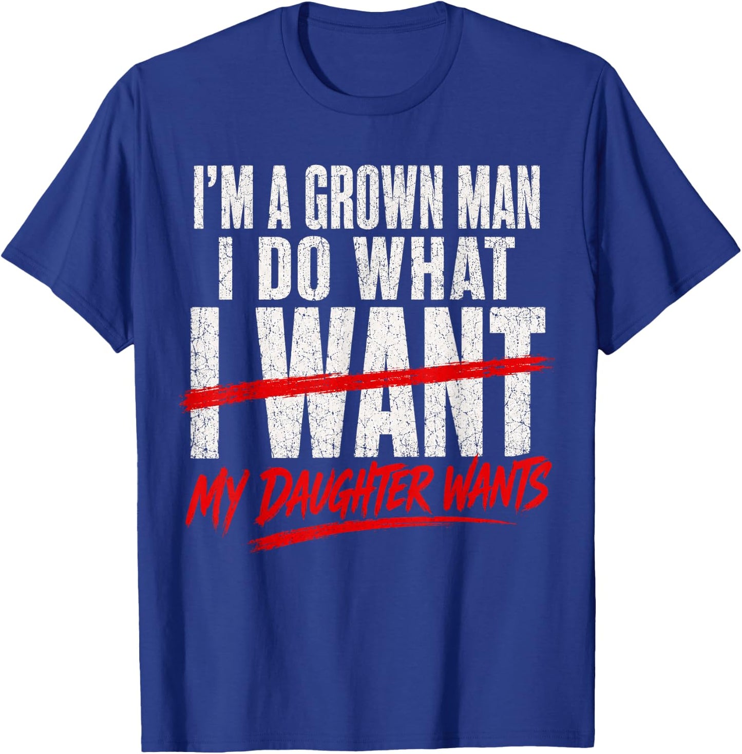 I'm A Grown Man I Do What My Daughter Wants Fathers Day Dad T-Shirt - T-Shirt | Royal
