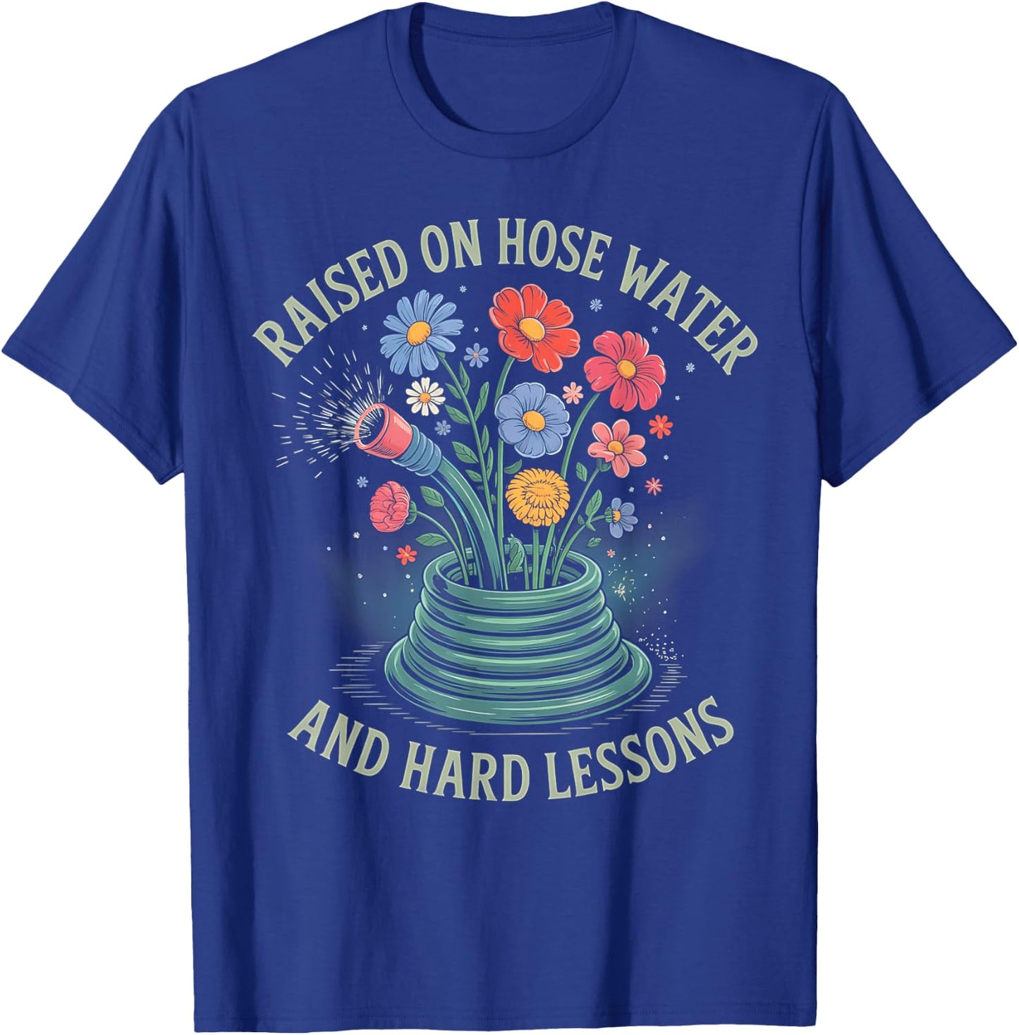 Raised On Hose Water and Hard Lessons T-Shirt - T-Shirt | Royal