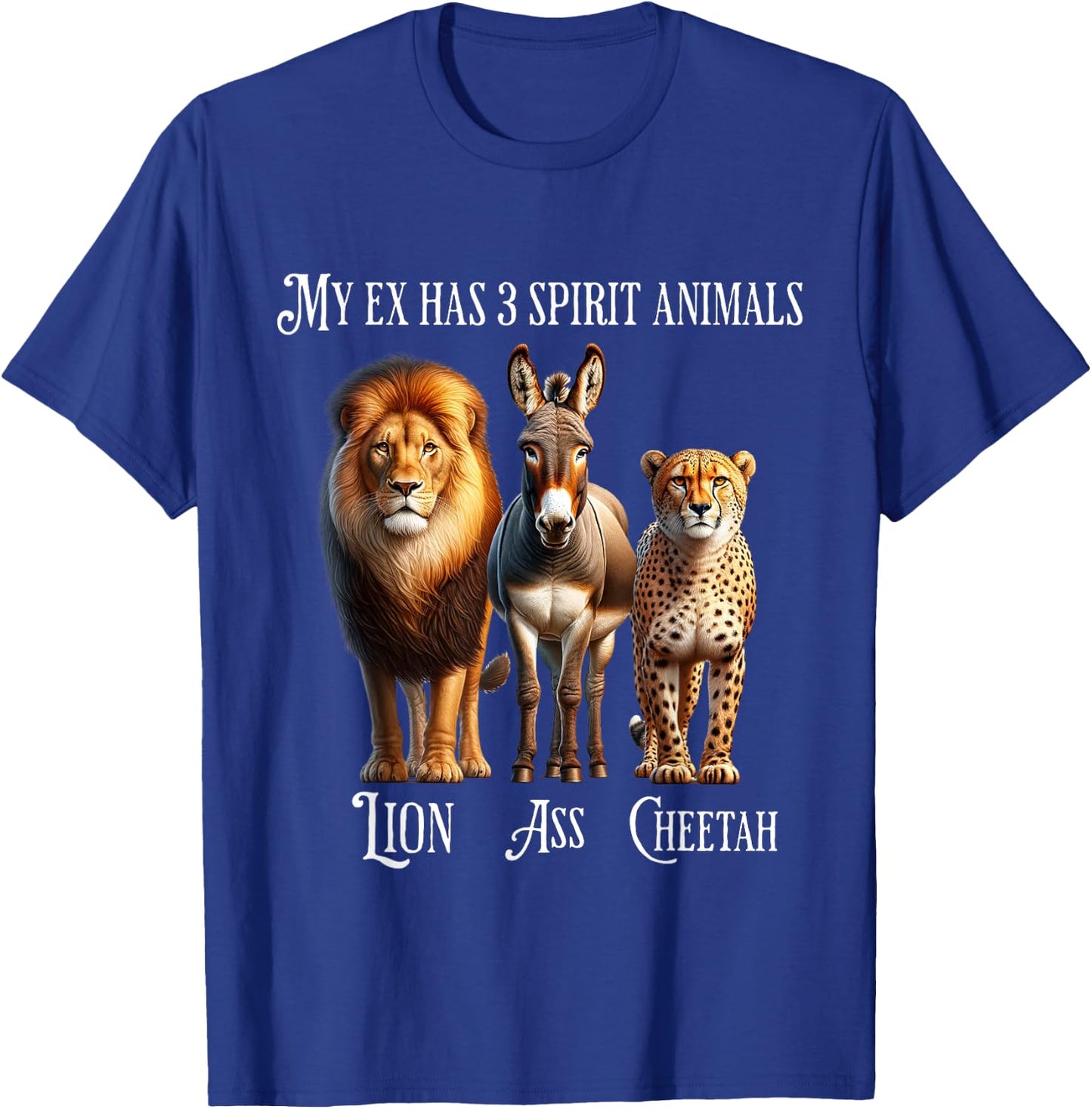 My Ex Has 3 Spirit Animals - Lion, Ass, Cheetah, Evil Ex T-Shirt - T-Shirt | Royal