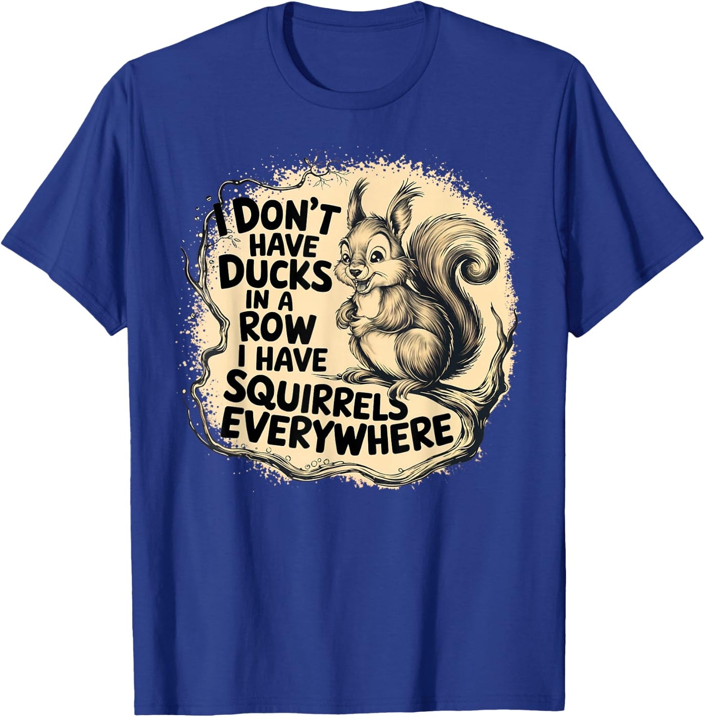 I Don't Have Ducks In A Row I have Squirrels Everywhere T-Shirt - T-Shirt | Royal