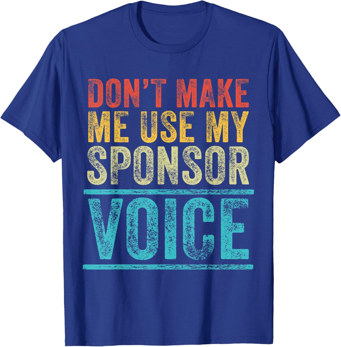 Don't Make Me Use My Sponsor Voice Funny Vintage Distressed T-Shirt - T-Shirt | Royal