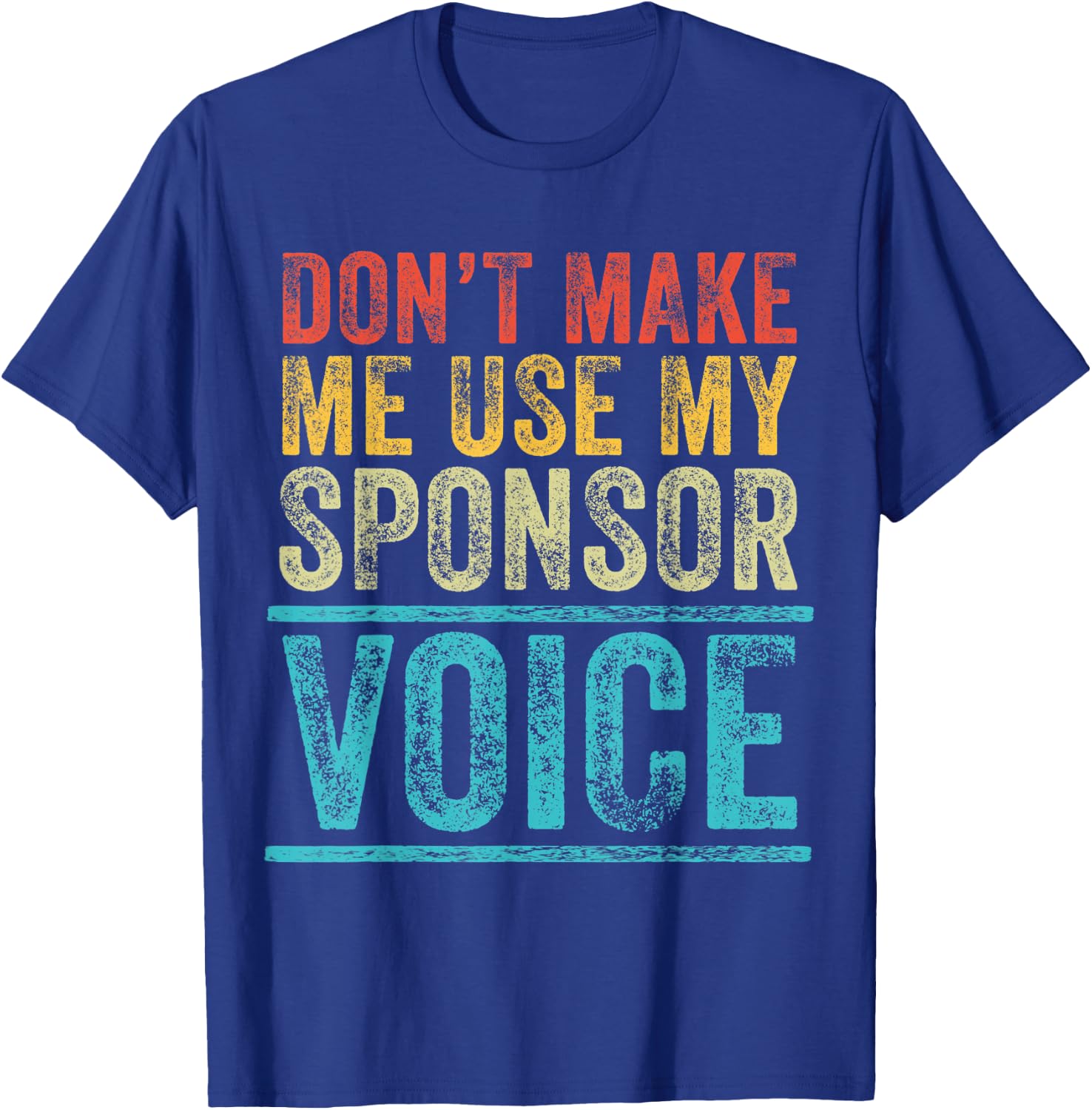 Don't Make Me Use My Sponsor Voice Funny Vintage Distressed T-Shirt - T-Shirt | Royal