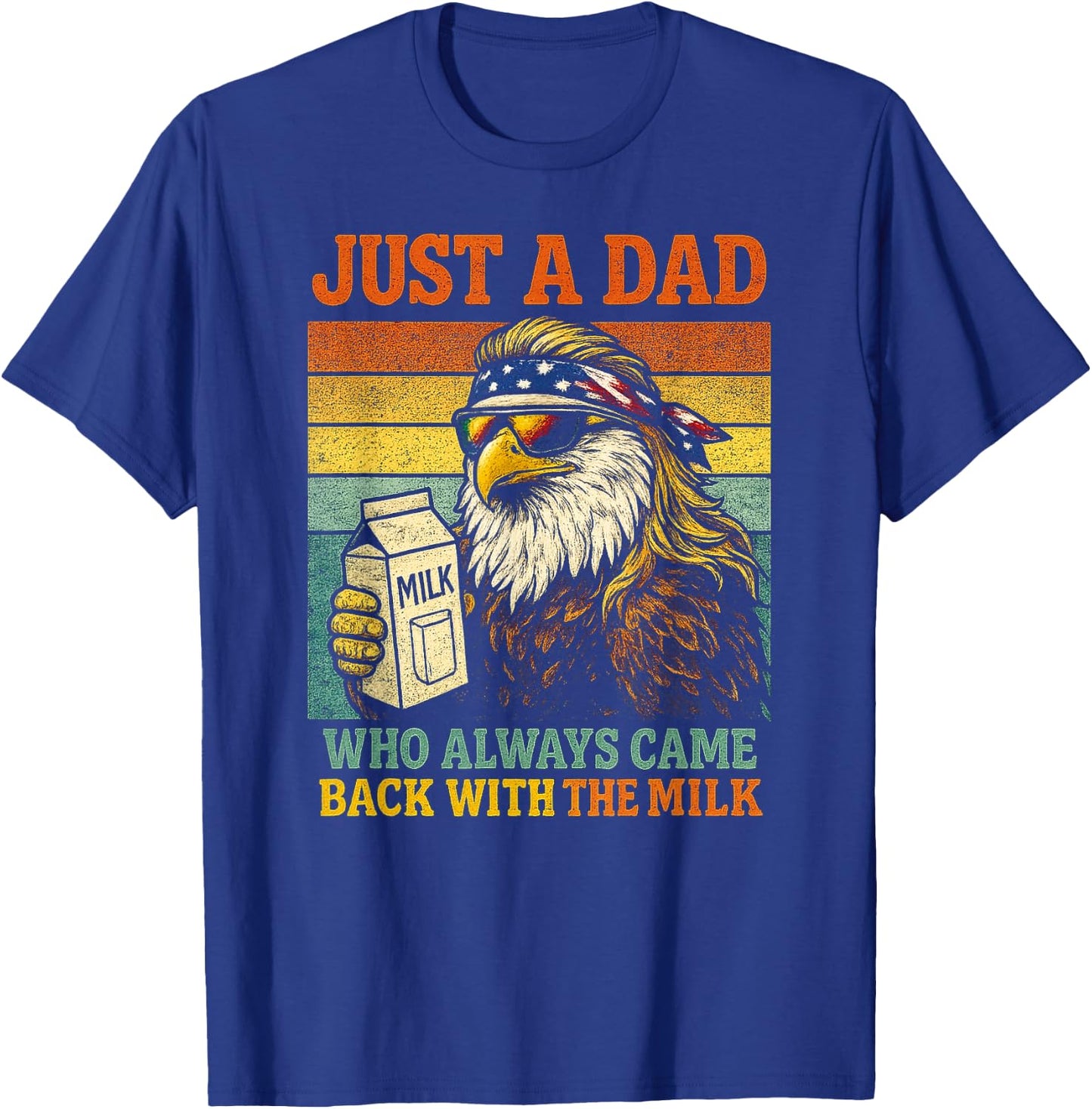 Bald Eagle Just A Dad Who Always Came Back with The Milk T-Shirt - T-Shirt | Royal