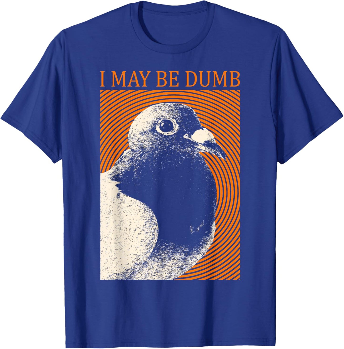 I May Be Dumb Pigeon I May Be Dumb Pigeon T-Shirt - T-Shirt | Royal