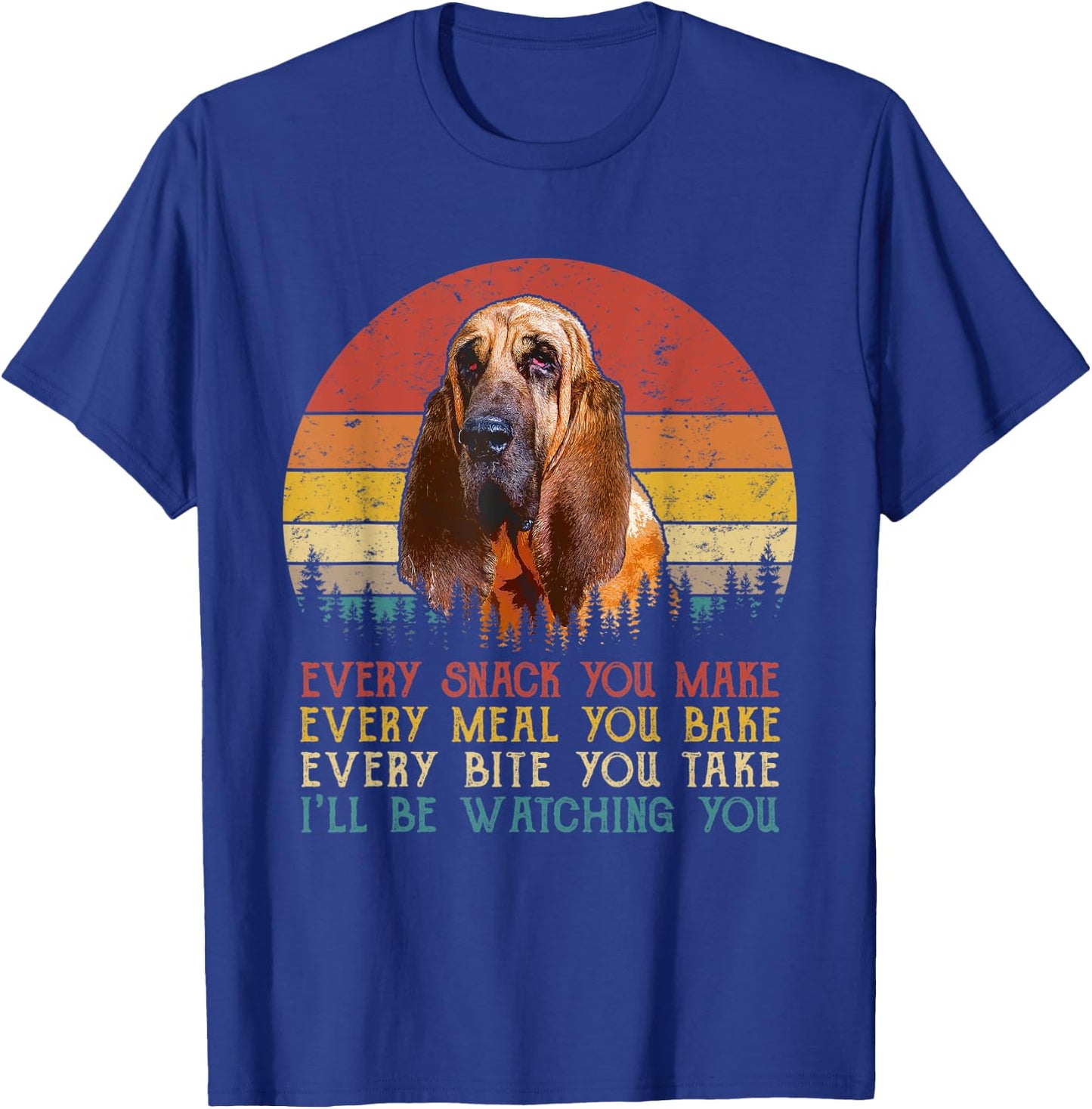 Every Snack You Make Dog Shirt Funny Dog Lover Bloodhound T-Shirt - T-Shirt | Royal