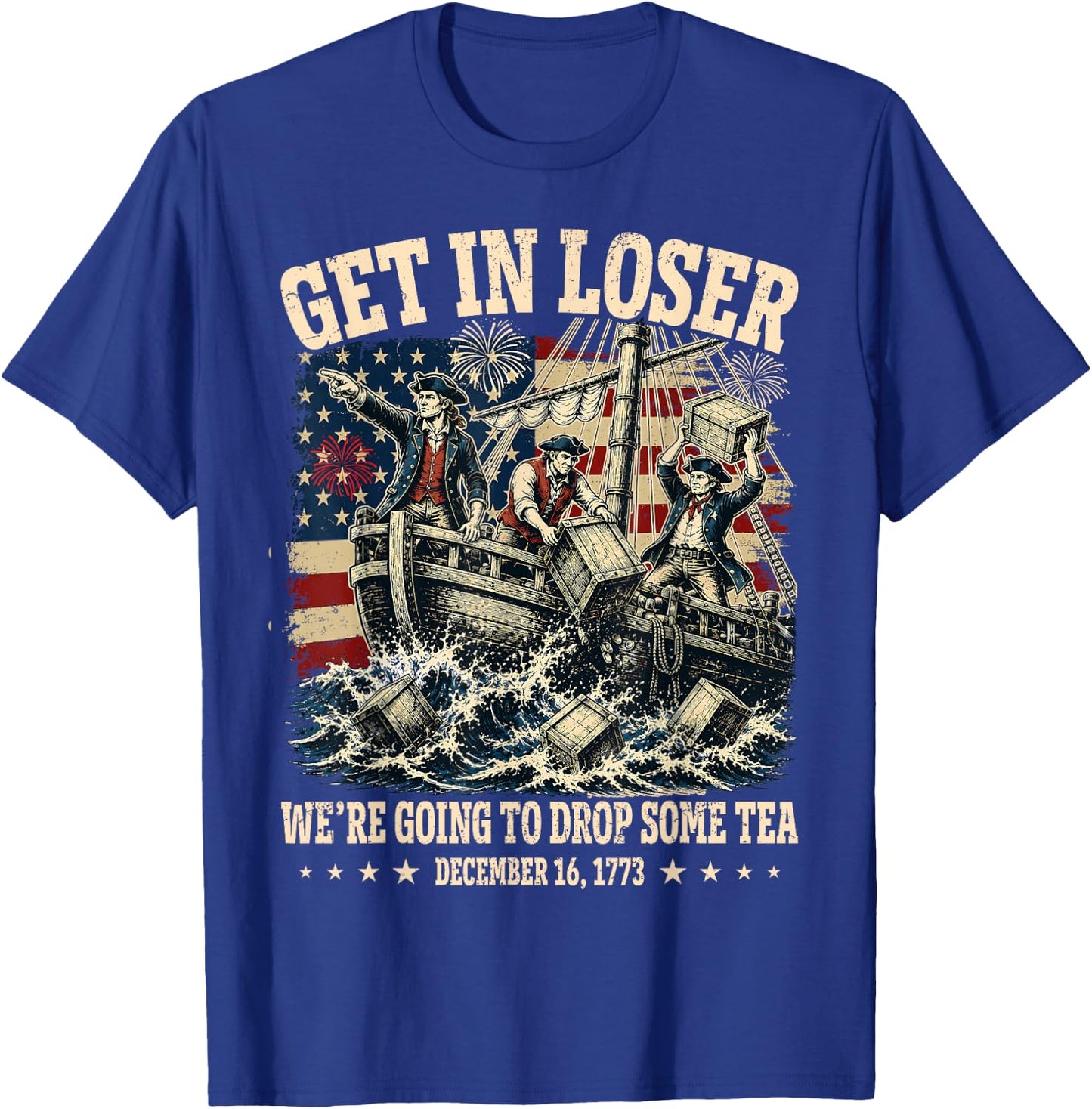 Funny 4th of July Get in Loser We're Dropping Some Tea 1773 T-Shirt - T-Shirt | Royal