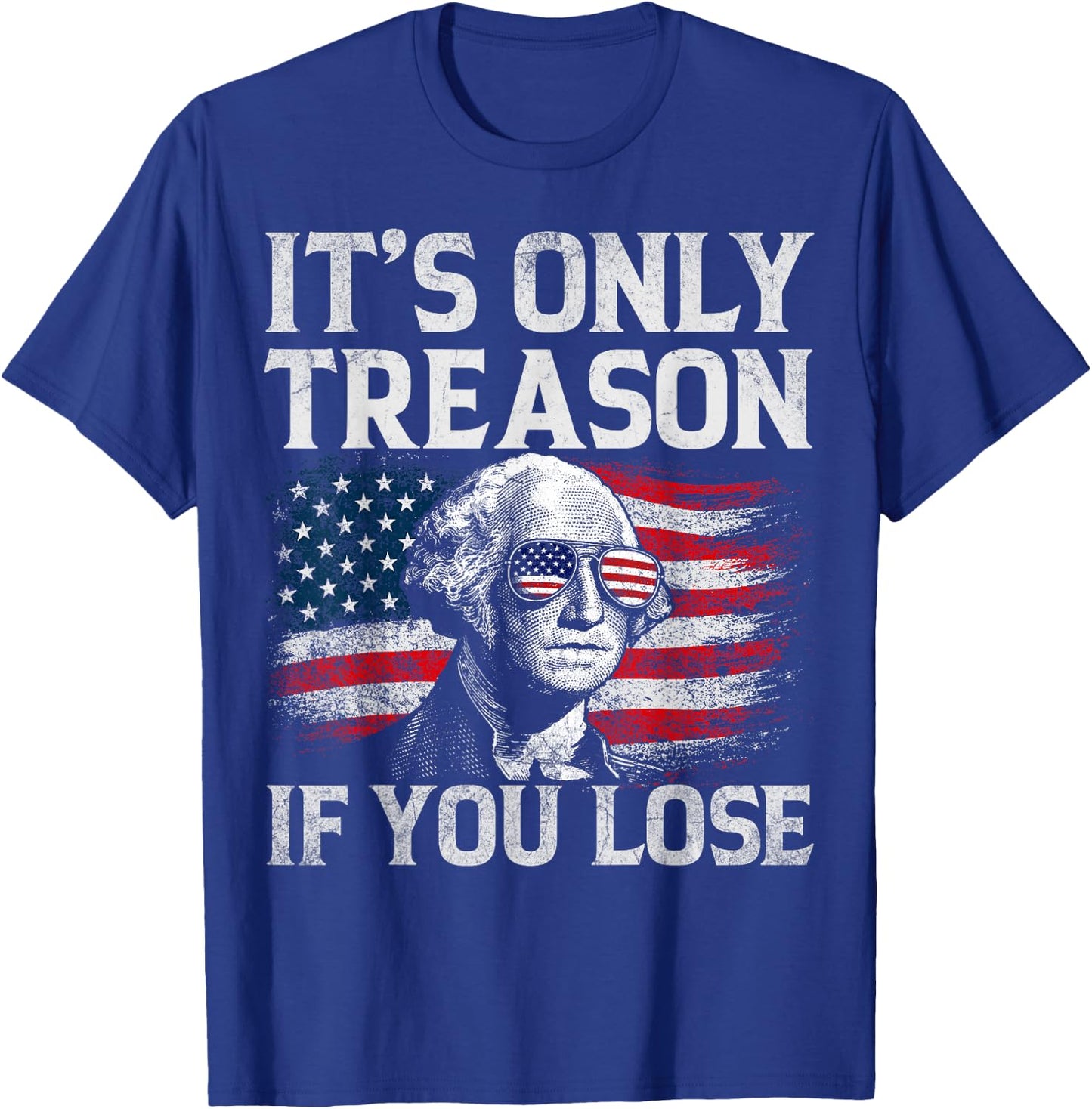 It's Only Treason If You Lose George Washington 4th of July T-Shirt - T-Shirt | Royal