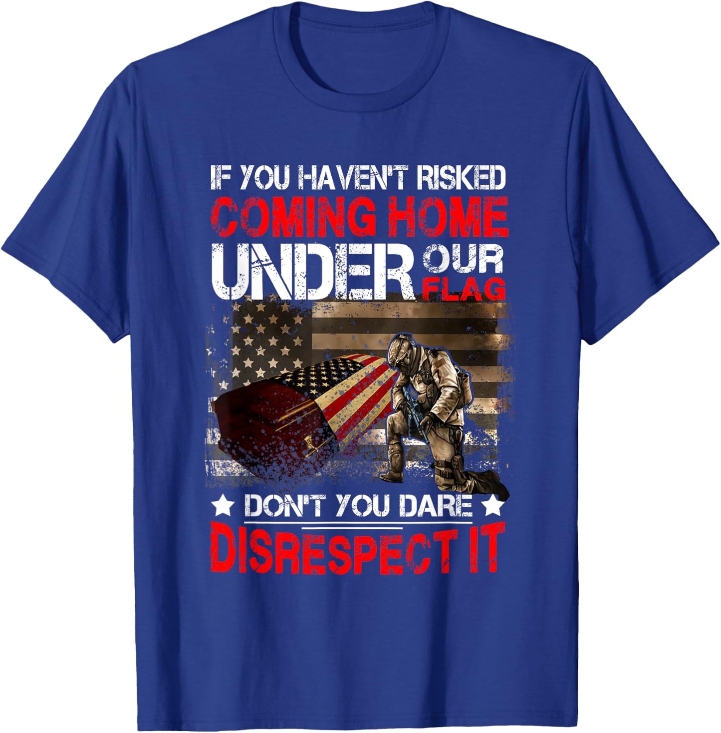 Veteran If You Haven't Risked Coming Home Under Our Flag T-Shirt - T-Shirt | Royal
