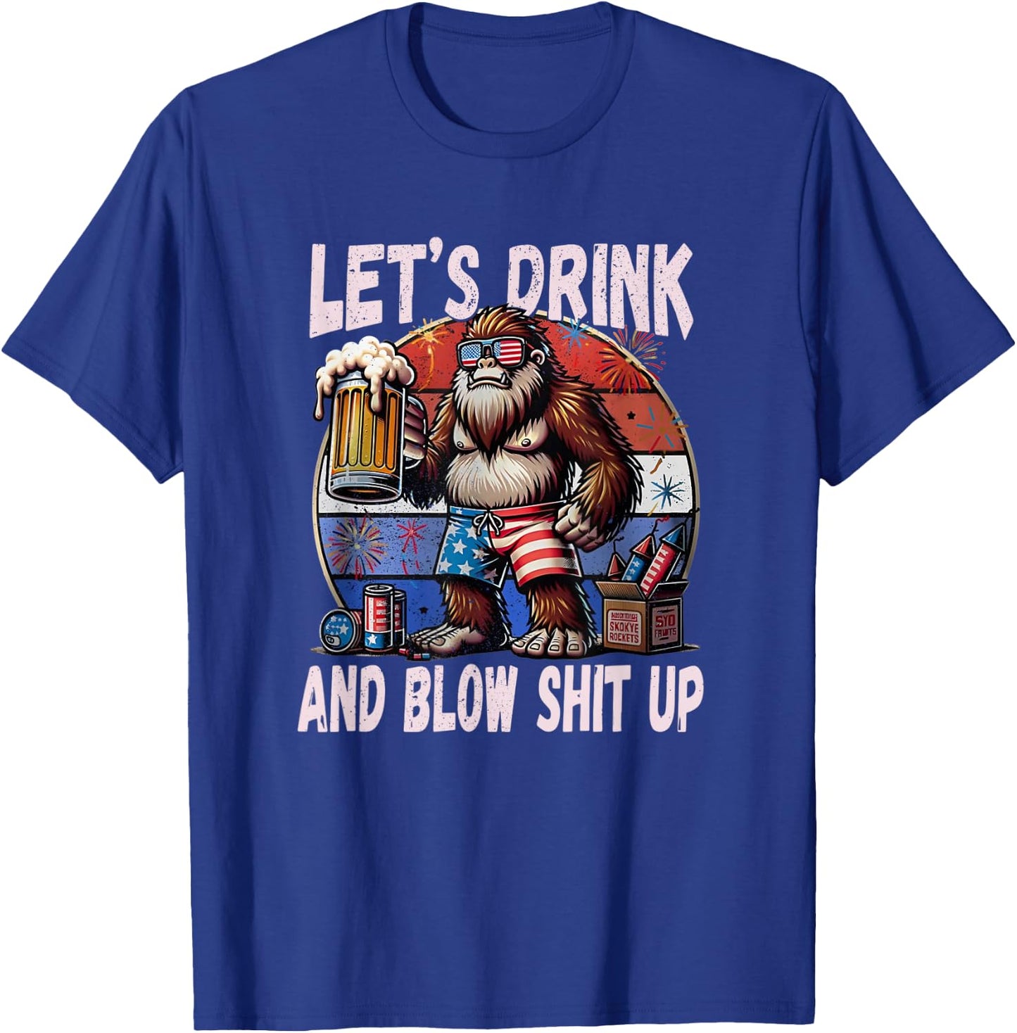 Let's Drink and Blow Shit Up USA Beer Bigfoot 4th of July T-Shirt - T-Shirt | Royal