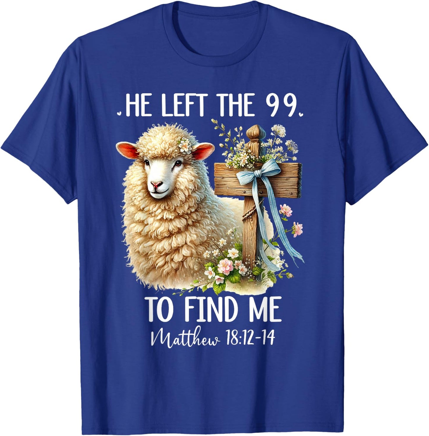 He Left the 99 to Find Me Matthew 18:12 He Left the 99 Sheep T-Shirt - T-Shirt | Royal