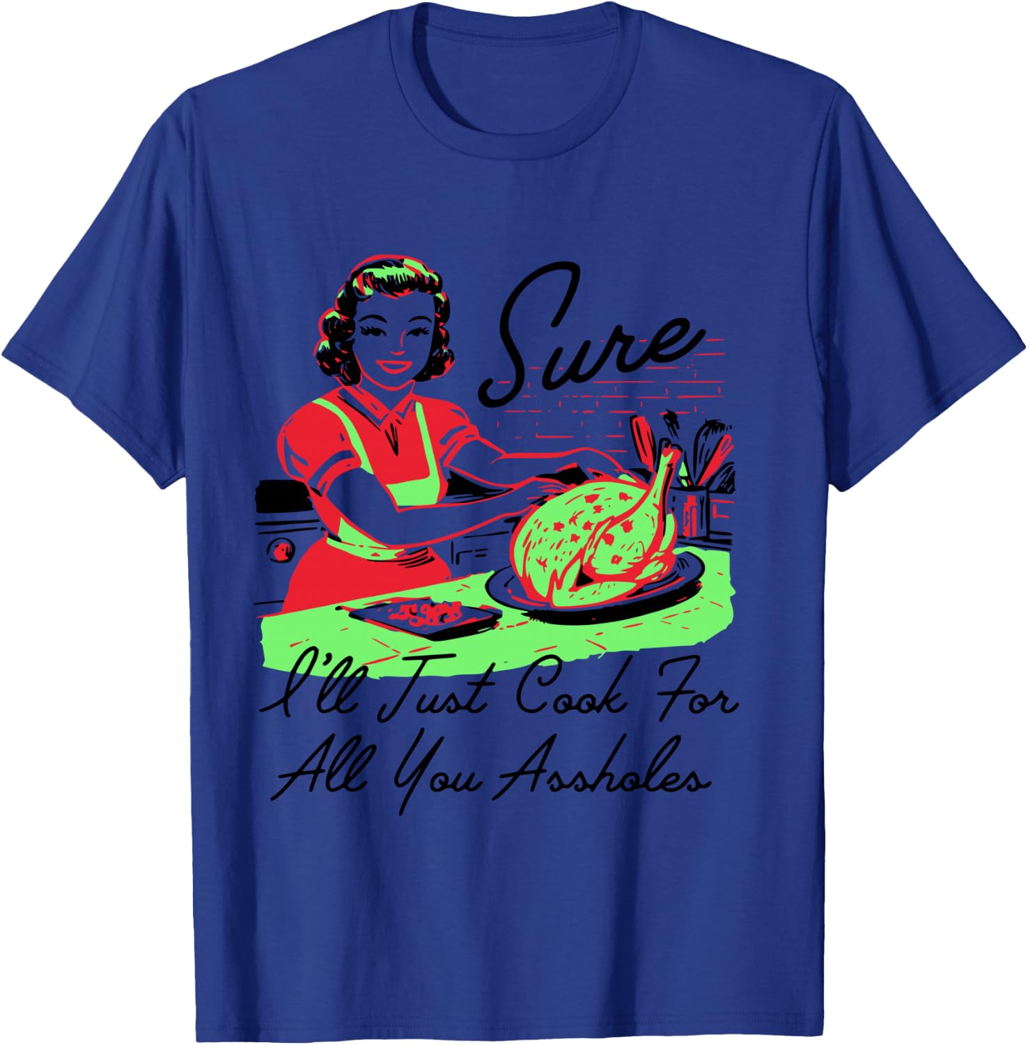 Sure I'll Just Cook For All You Assholes Retro Christmas T-Shirt - T-Shirt | Royal