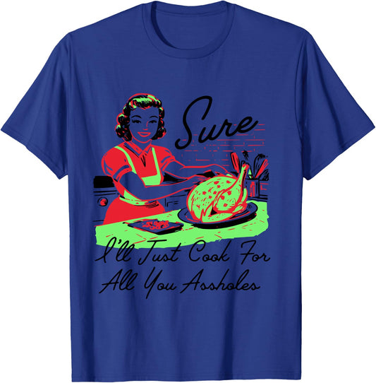 Sure I'll Just Cook For All You Assholes Retro Christmas T-Shirt - T-Shirt | Royal