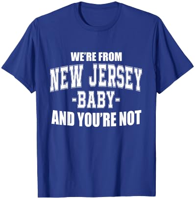 We're From New Jersey Baby And You're Not T-Shirt - T-Shirt | Royal