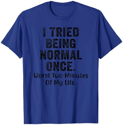 I Tried Being Normal Once Worst Two Minutes Of My Life Funny T-Shirt - T-Shirt | Royal