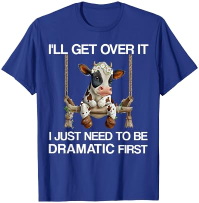 I'll Get Over It I Just Need to be Dramatic Funny Cow Heifer T-Shirt - T-Shirt | Royal