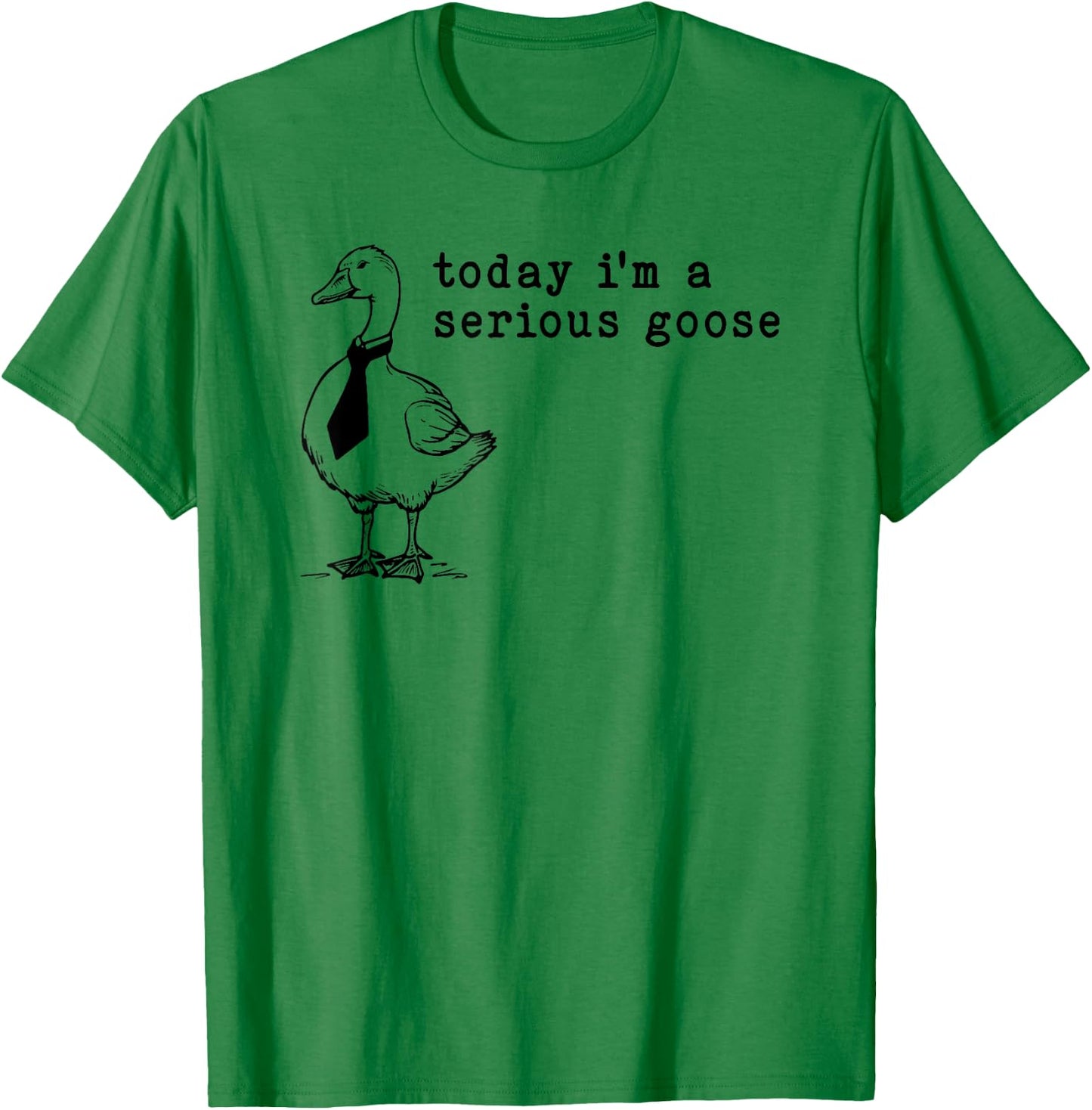 Today I'm a Serious Goose T-Shirt - T-Shirt | Irish Green