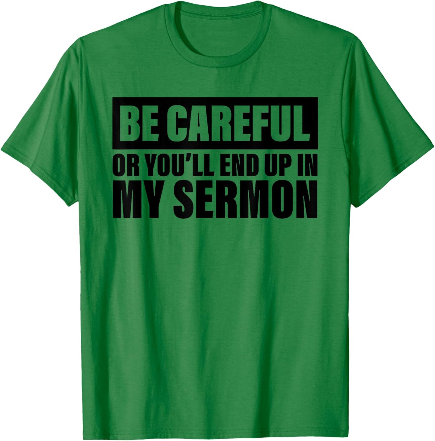 Be Careful Or You'll End Up In My Sermon T-Shirt - T-Shirt | Irish Green