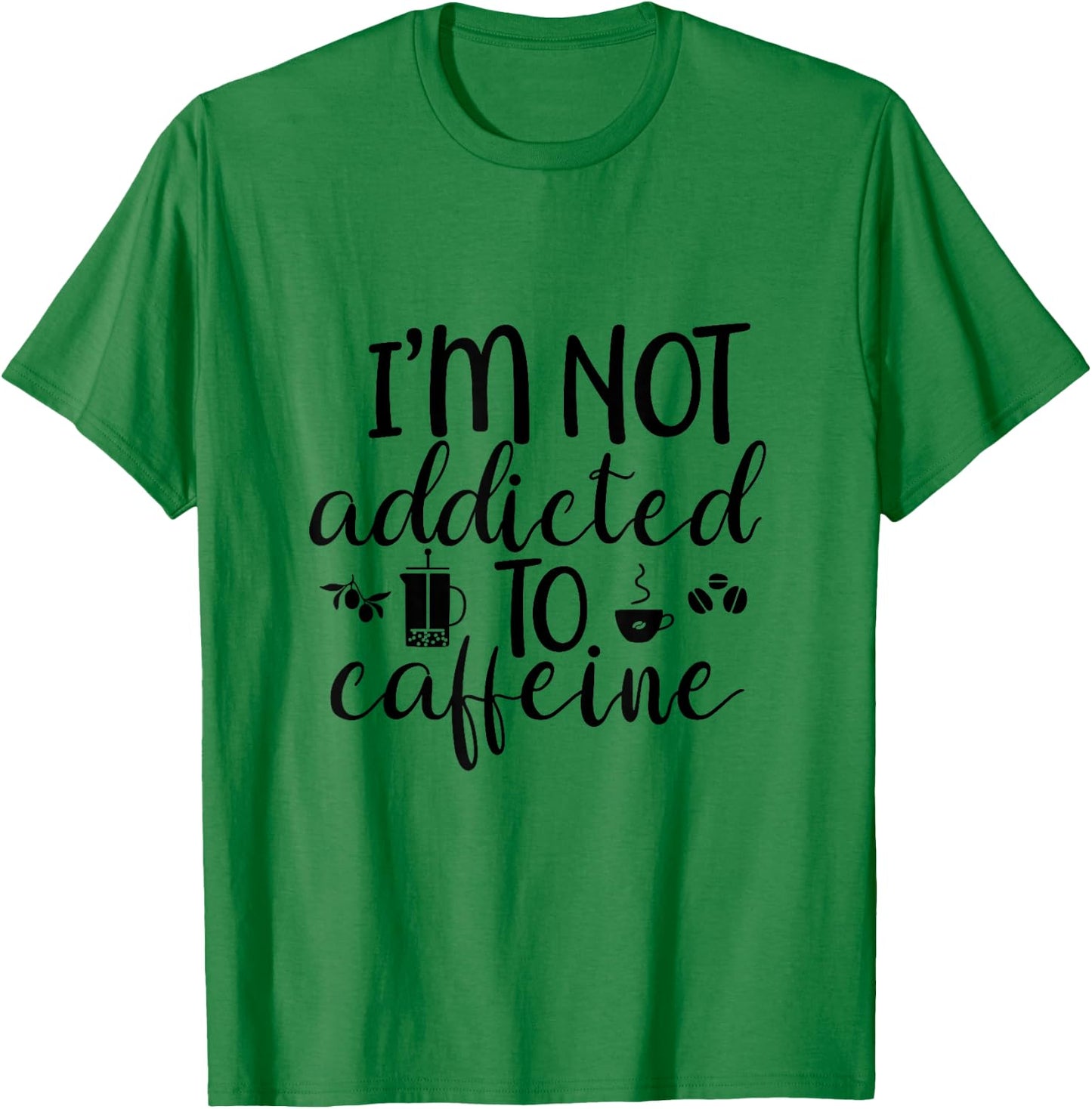 I'm Not Addicted To Caffeine Funny White Lie Coffee Lover T-Shirt - T-Shirt | Irish Green