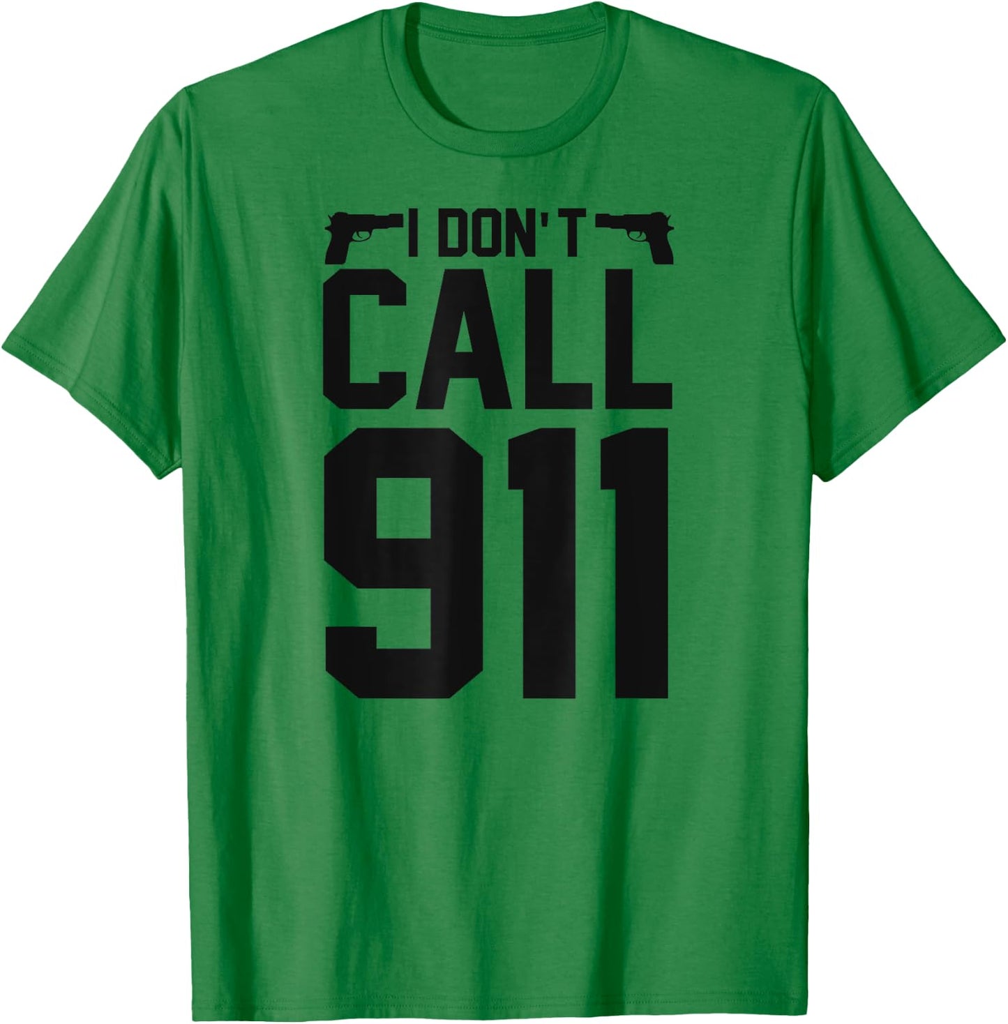 I Don't Call 911 T-Shirt - T-Shirt | Irish Green