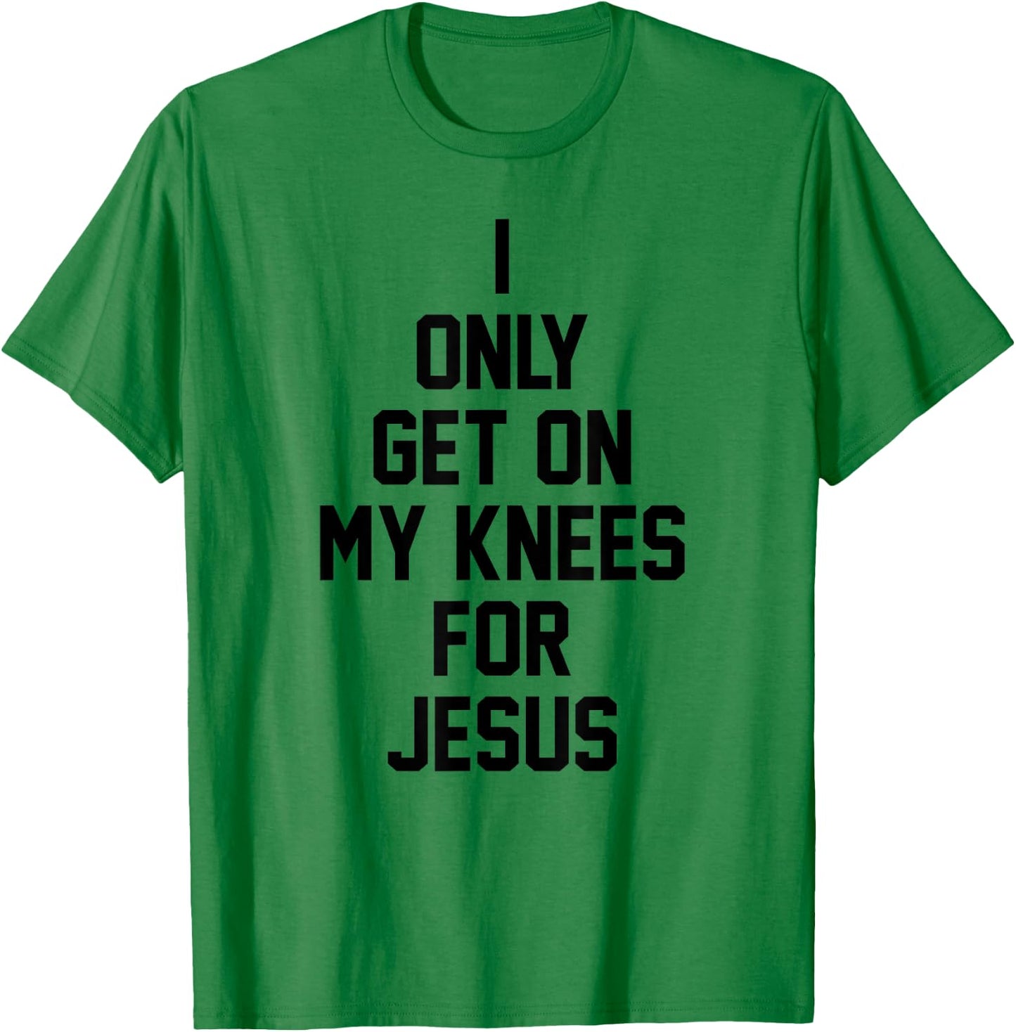 I Only Get On My Knees For Jesus T-Shirt - T-Shirt | Irish Green