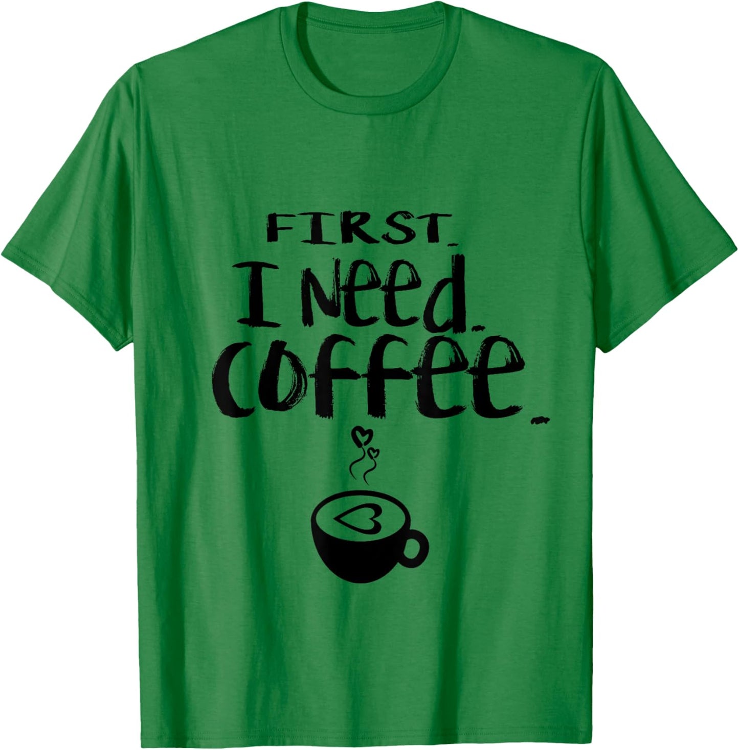 First I Need Coffee Funny Coffee Love Coffee Nerd T-Shirt - T-Shirt | Irish Green
