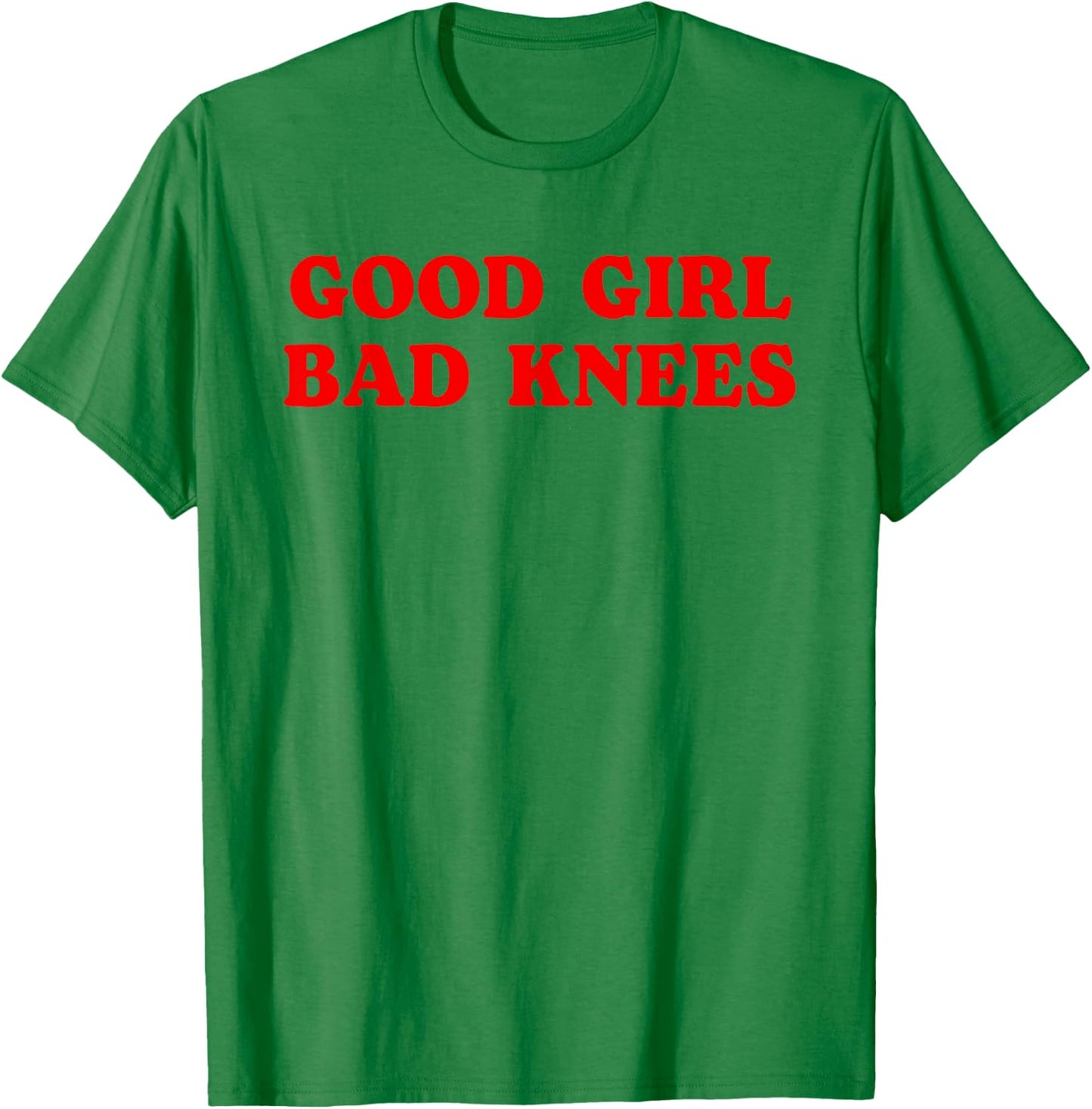 Good Girl Bad Knees Funny humor Girls Women Quote T-Shirt - T-Shirt | Irish Green