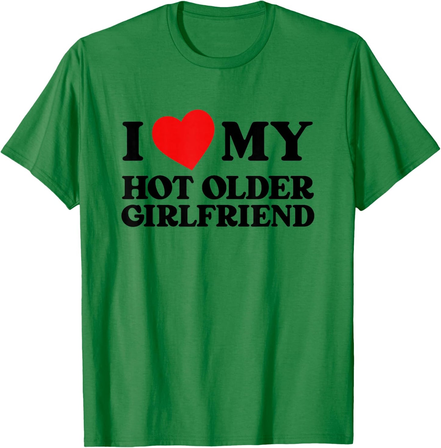 I Love My Hot Older Girlfriend Funny Heart My Girlfriend , White T-Shirt - T-Shirt | Irish Green