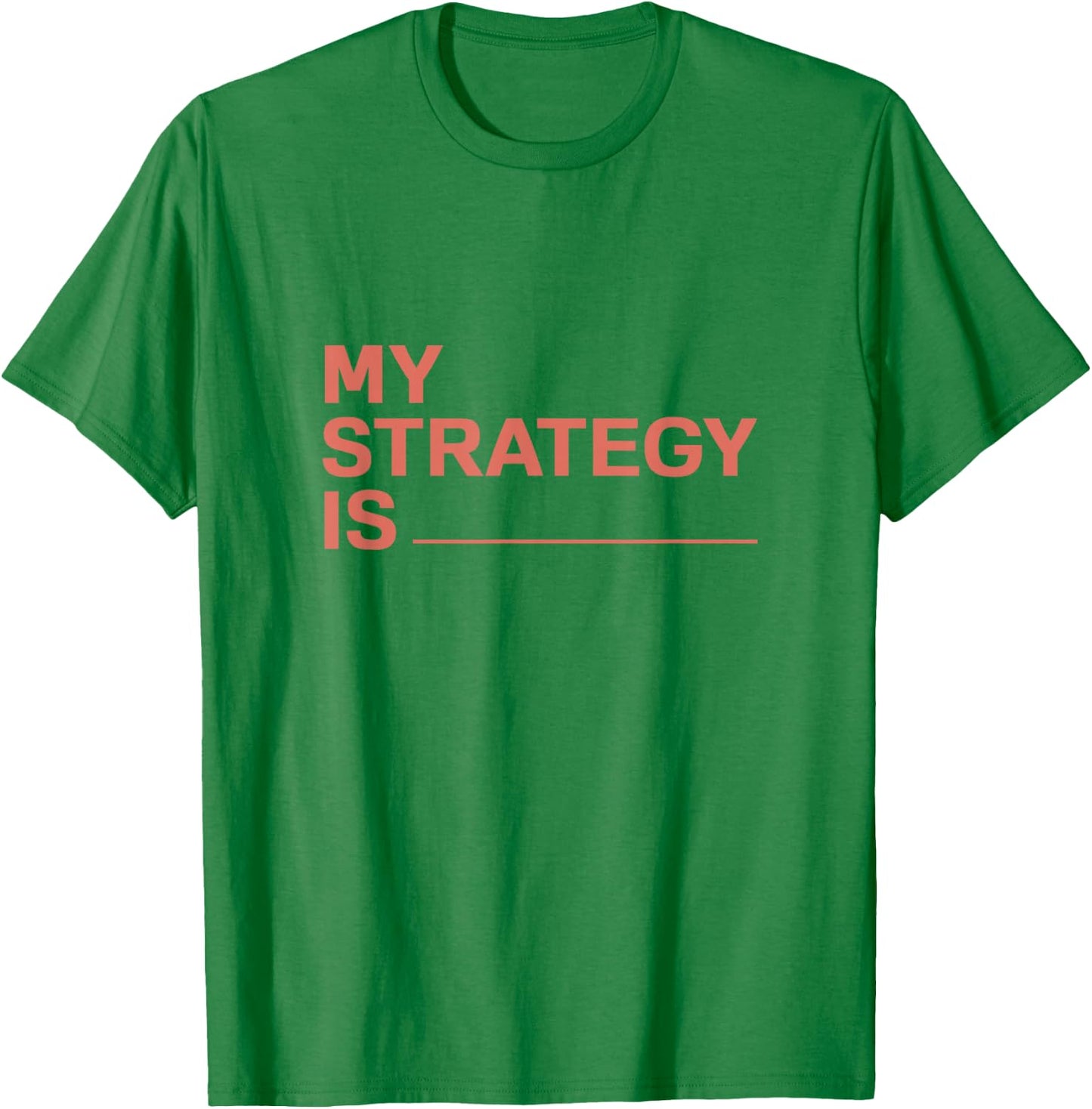 My Strategy Is T-Shirt - T-Shirt | Irish Green