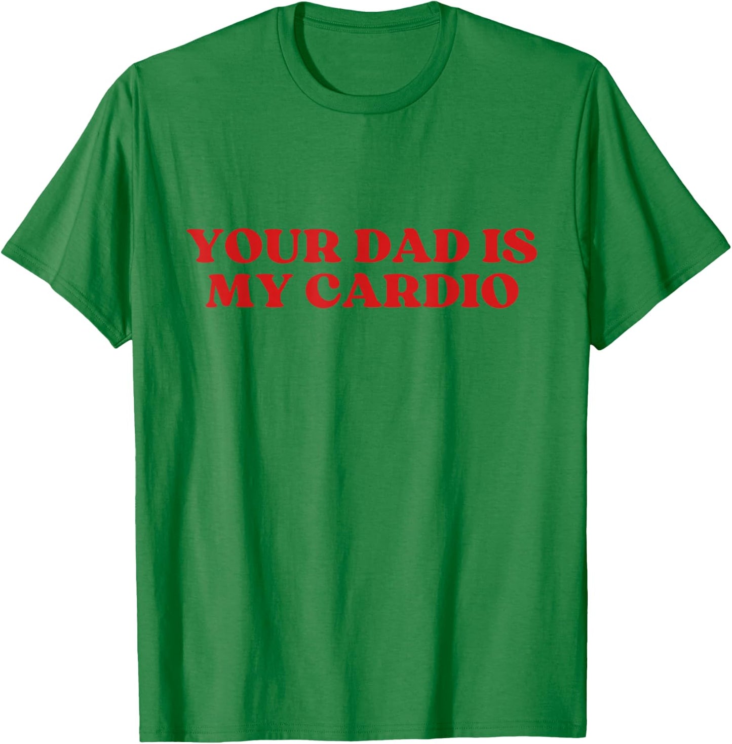 Your Dad Is My Cardio Y2k Aesthetic T-Shirt - T-Shirt | Irish Green