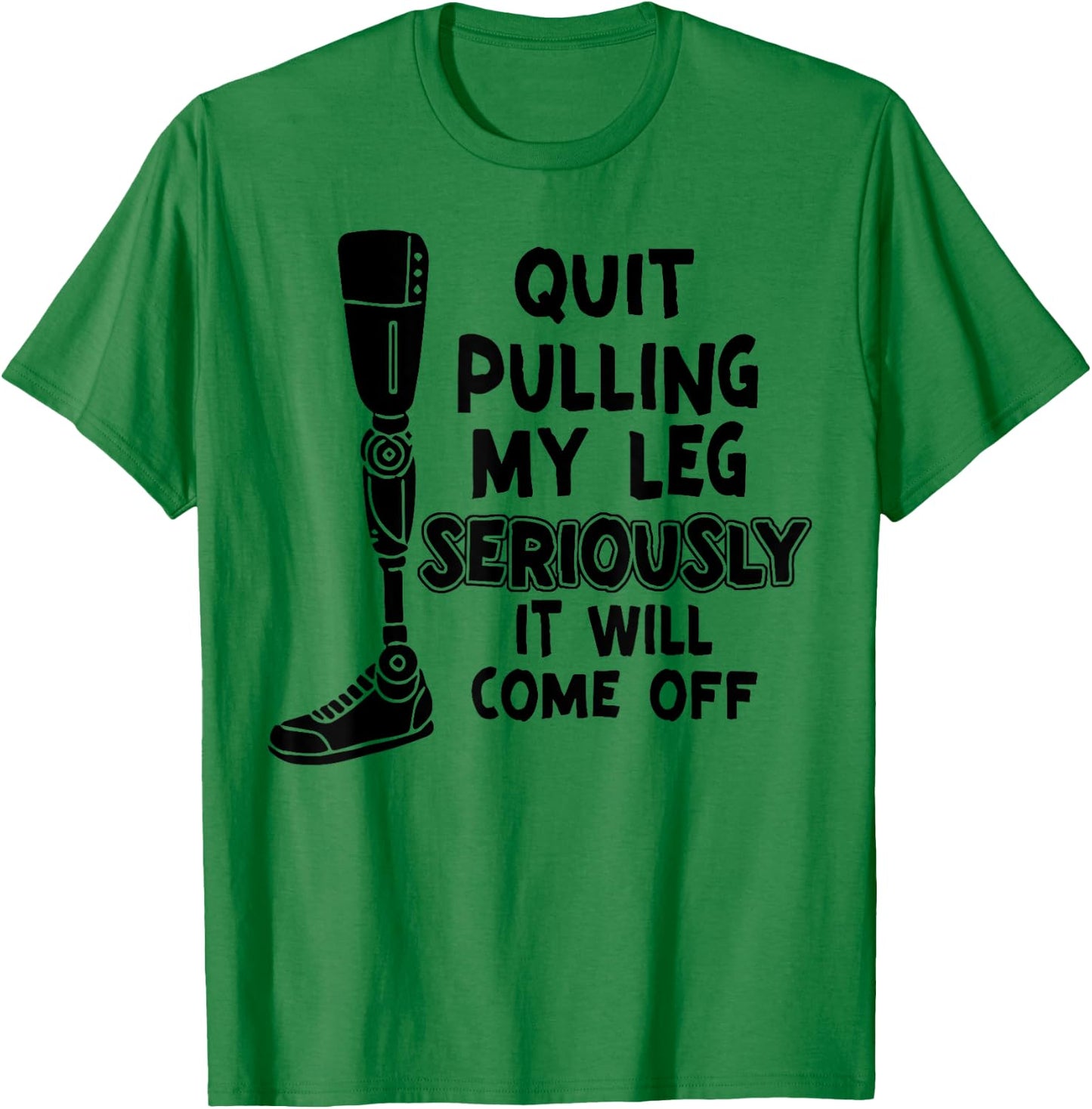 Quit Pulling My Leg Seriously It Will Come Off T-Shirt - T-Shirt | Irish Green