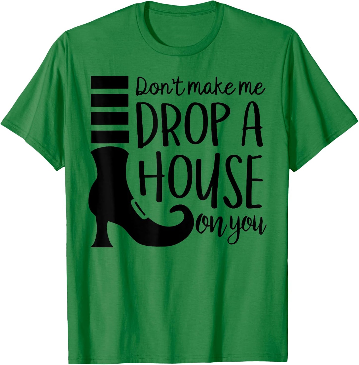 Don't Make Me Drop A House On You T-Shirt - T-Shirt | Irish Green