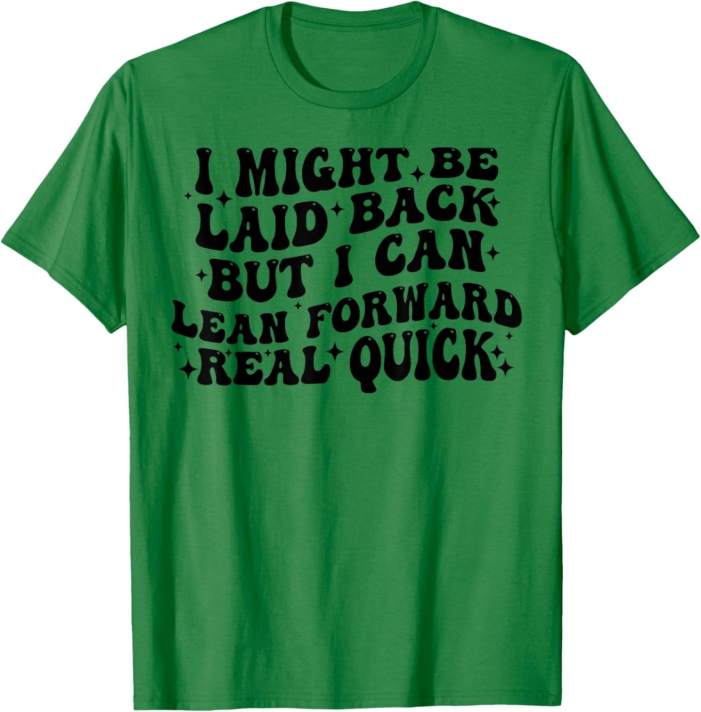 I Might Be Laid Back But I Can Lean Forward Real Quick T-Shirt - T-Shirt | Irish Green