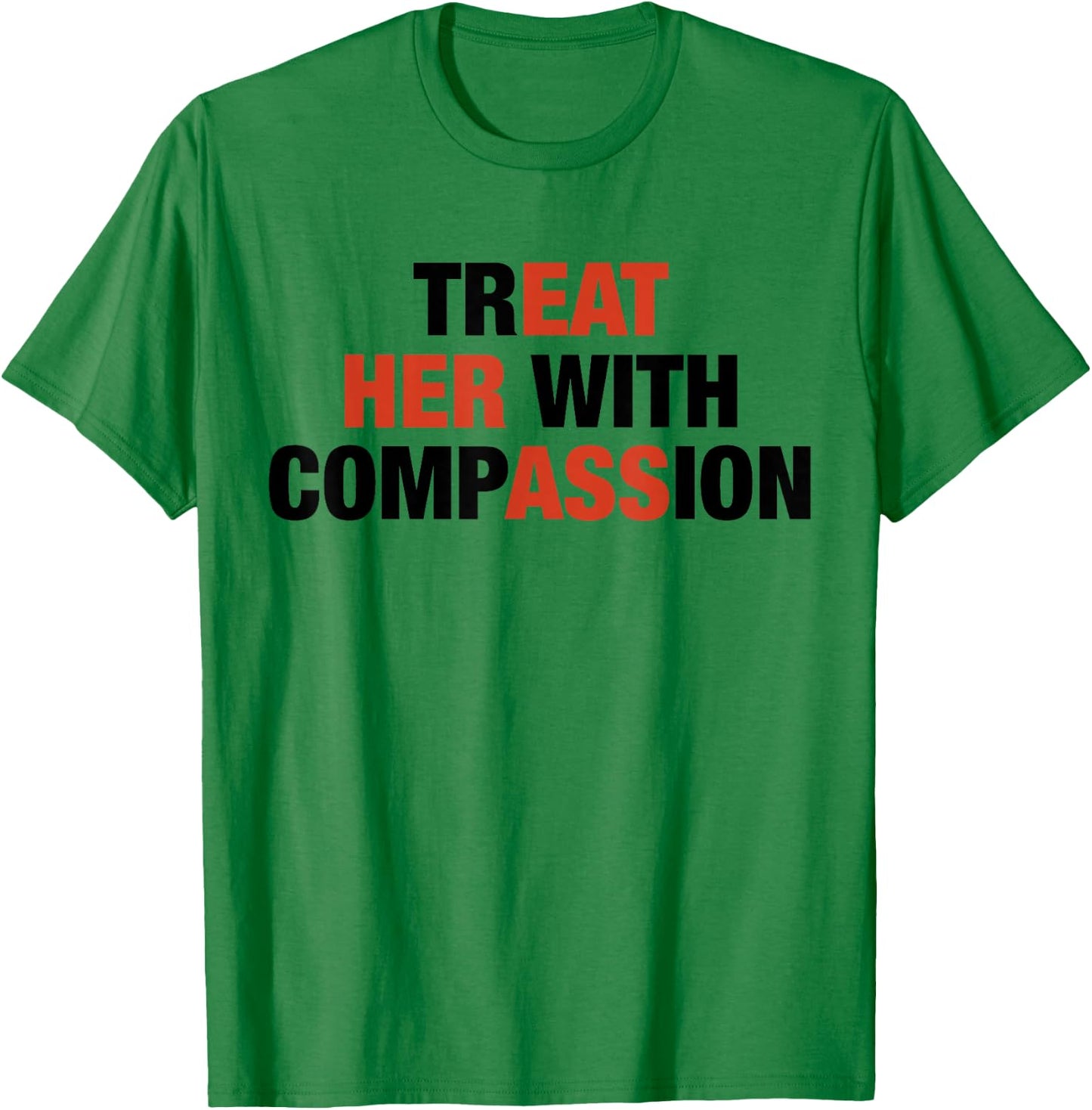Treat Her with Compassion Eat Her Ass Funny Quotes T-Shirt - T-Shirt | Irish Green