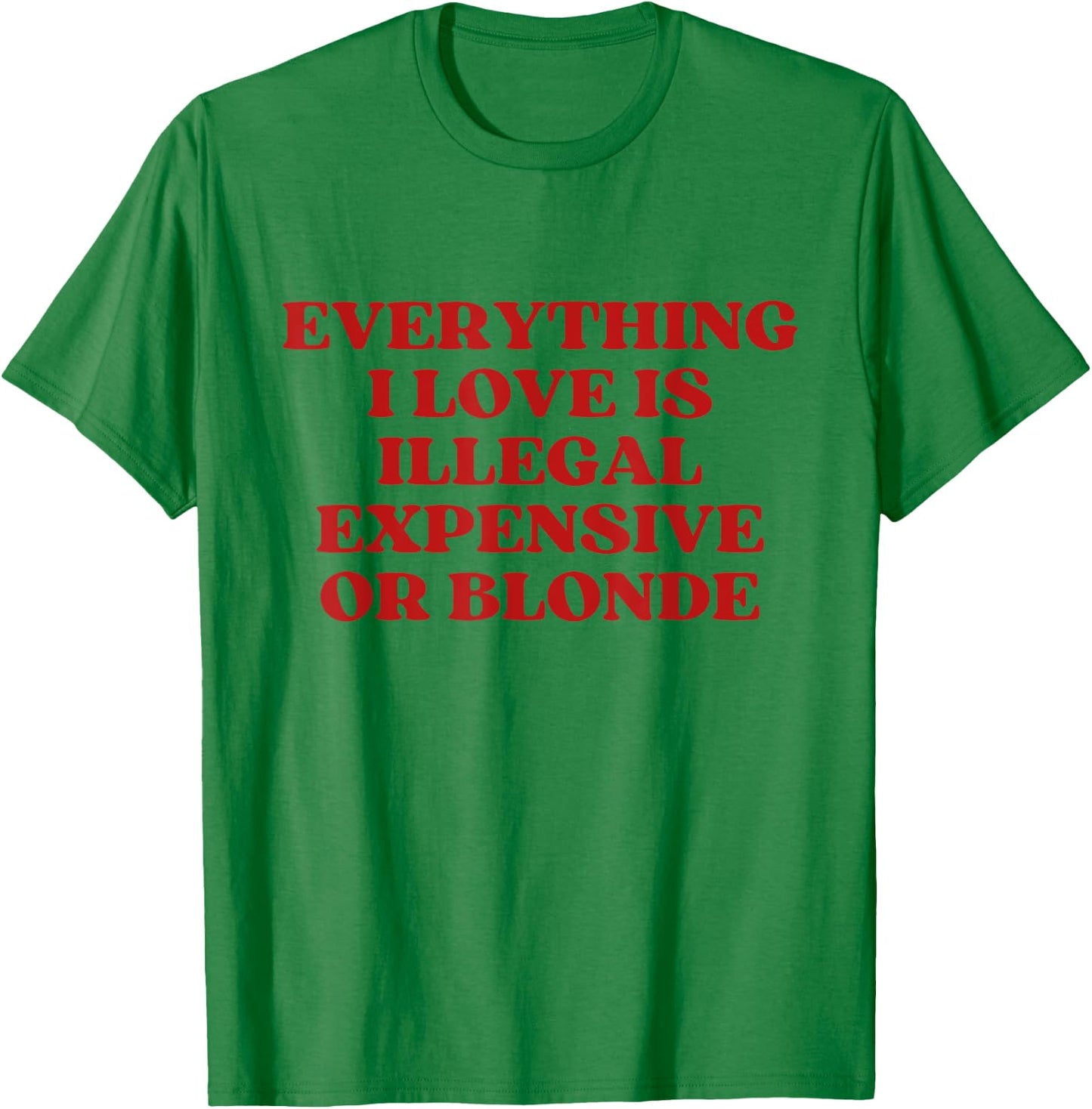 Everything I Love Is Illegal Expensive Gold Blonde Y2k T-Shirt - T-Shirt | Irish Green