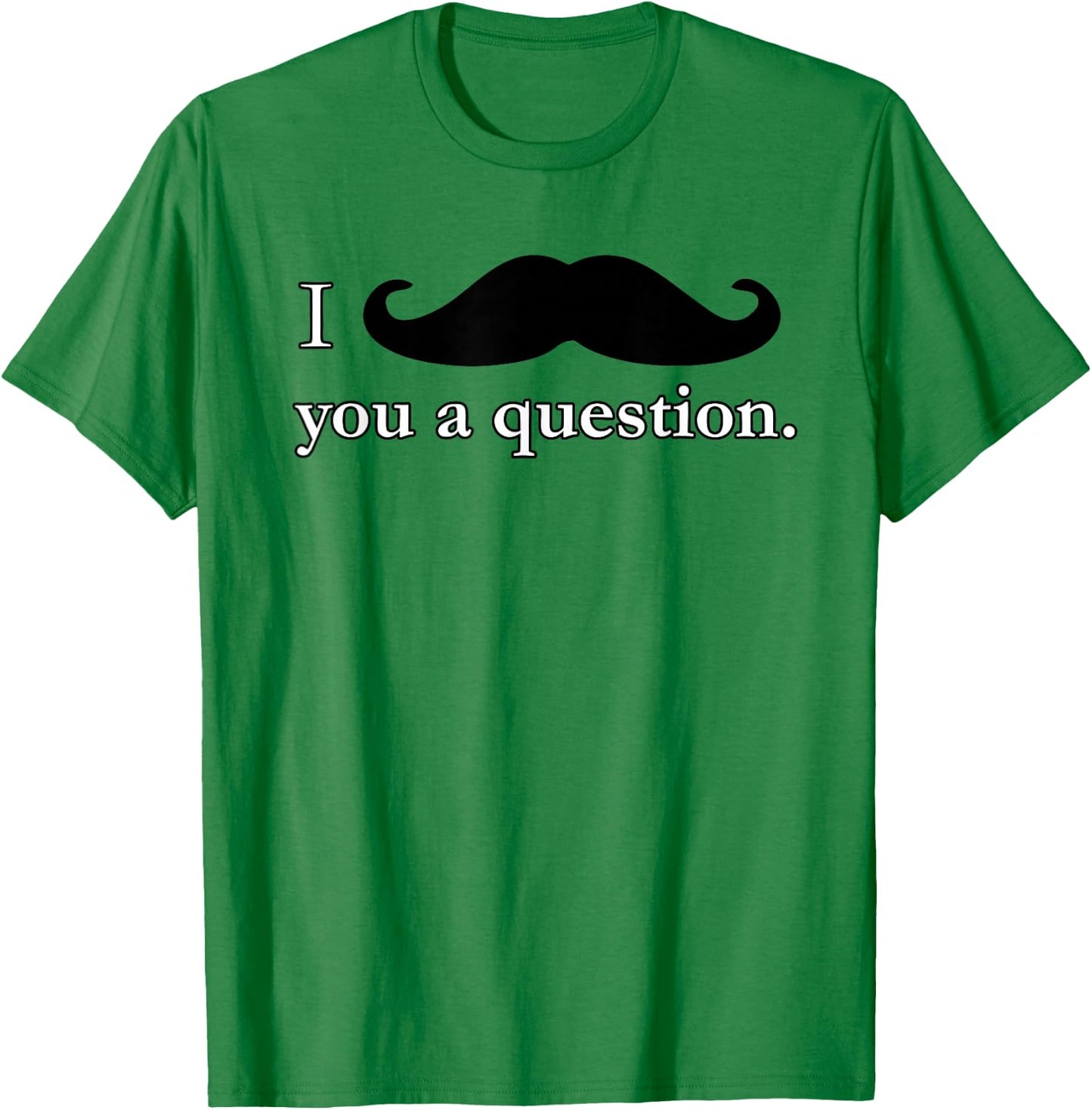 I Mustache You A Question Moustache Funny T Shirt T-Shirt - T-Shirt | Irish Green